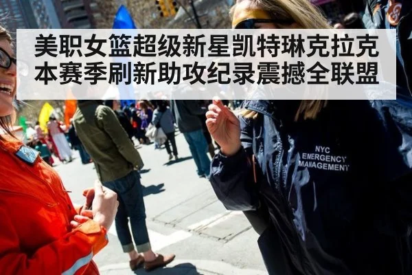 美职女篮超级新星凯特琳克拉克本赛季刷新助攻纪录震撼全联盟